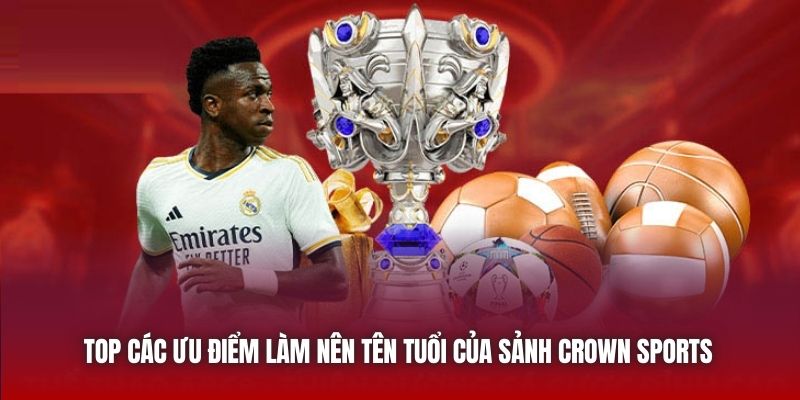 Top các ưu điểm làm nên tên tuổi của sảnh Crown Sports